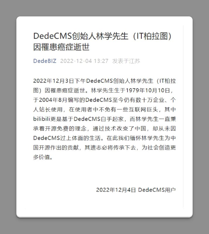 #慢讯DedeCMS创始人林学先生（IT柏拉图）因罹患癌症逝世资料显示，林学网名为“IT 柏拉图”，为 DedeCMS 的作者其中，DedeCMS 以简单、实用、开源闻名，是国内最知名的 PHP 开源网站管理系统之一包括我本人，也曾在大学期间使用此开源系统搭建过网站，感谢📢关注频道：@geekshare 💬加入群聊：@igeekshare📮欢迎投稿：@Geekshare_bot