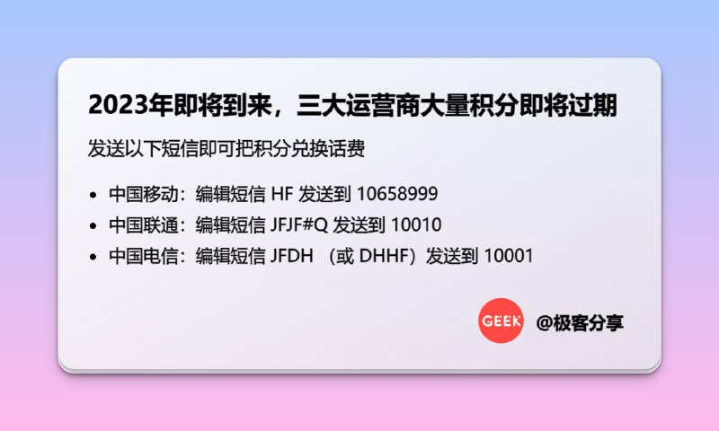 #羊毛🐏2023年即将到来，三大运营商大量积分即将过期发送以下短信即可把积分兑换话费* 中国移动：编辑短信 HF 发送到10658999* 中国联通：编辑短信 JFJF#Q 发送到10010* 中国电信：编辑短信 JFDH （或DHHF）发送到 10001📢关注频道：@geekshare 💬加入群聊：@igeekshare📮欢迎投稿：@Geekshare_bot